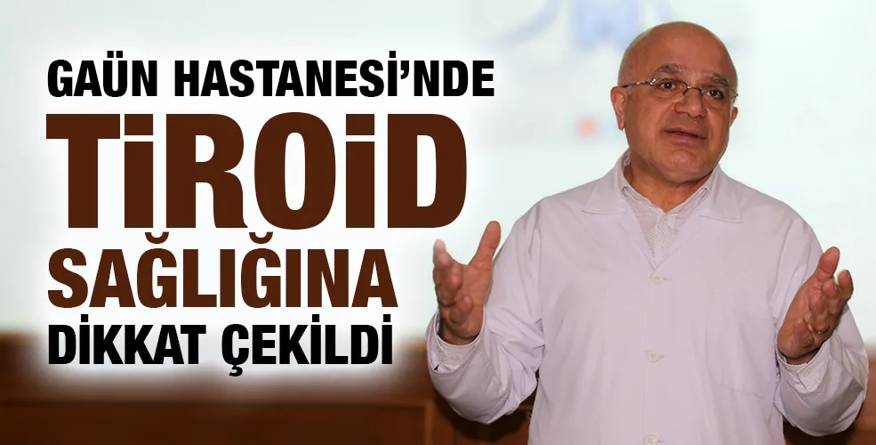 GAÜN HASTANESİ’NDE TİROİD SAĞLIĞINA DİKKAT ÇEKİLDİ