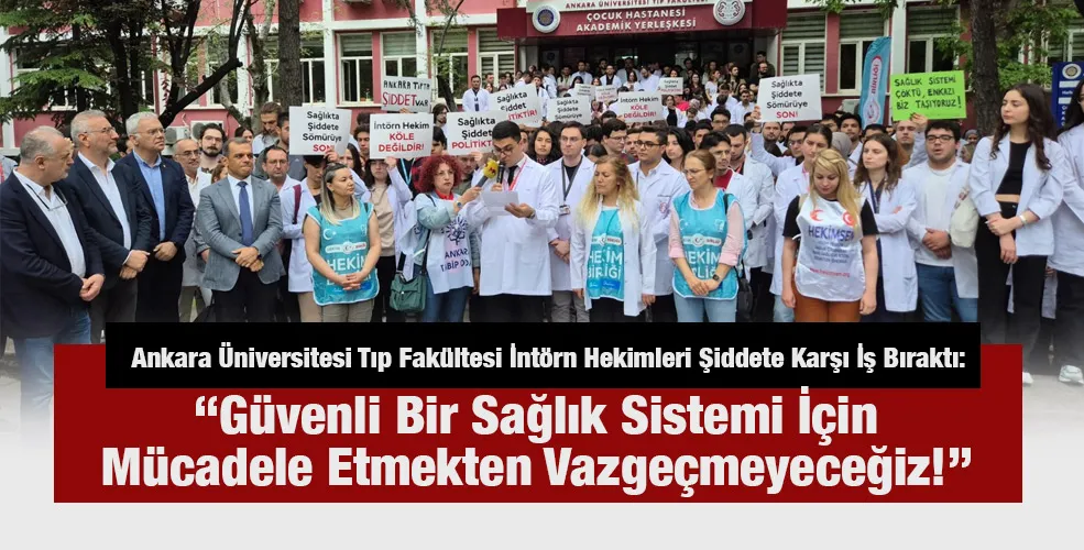 Ankara Üniversitesi Tıp Fakültesi İntörn Hekimleri Şiddete Karşı İş Bıraktı!