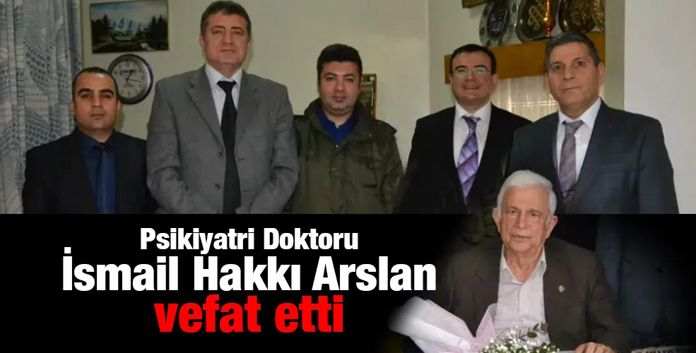 Psikiyatri Doktoru İsmail Hakkı Arslan vefat etti 