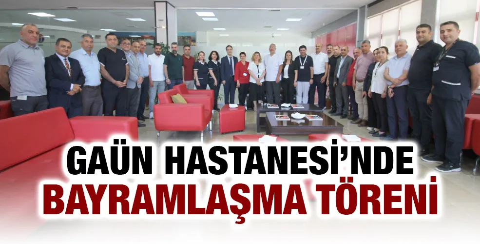 GAÜN HASTANESİ’NDE BAYRAMLAŞMA TÖRENİ 