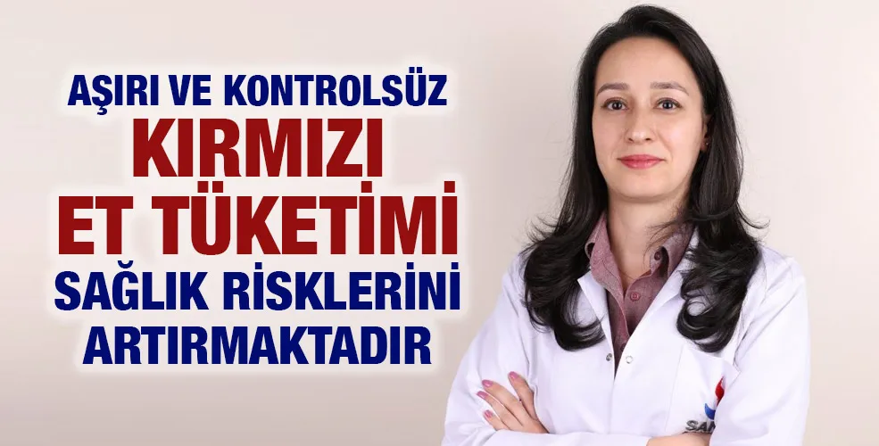 AŞIRI VE KONTROLSÜZ KIRMIZI ET TÜKETİMİ SAĞLIK RİSKLERİNİ ARTIRMAKTADIR   