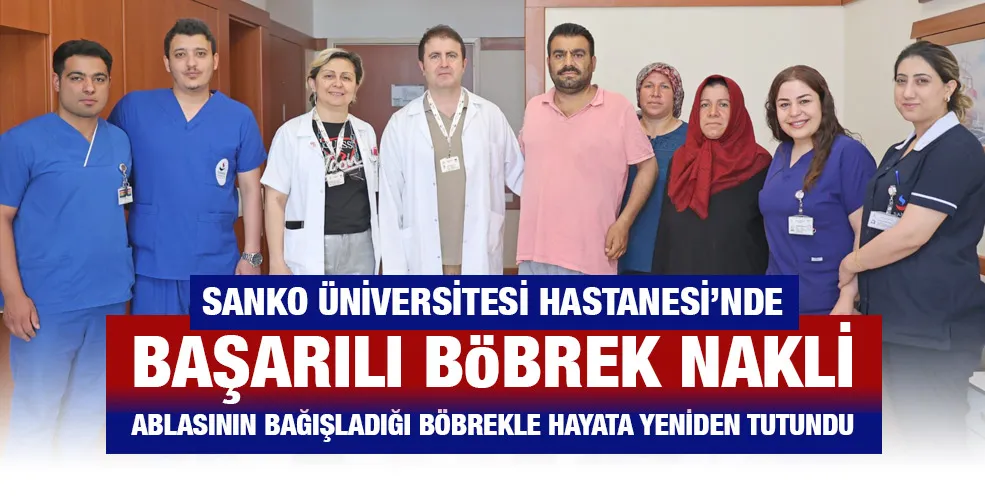 SANKO ÜNİVERSİTESİ HASTANESİ’NDE BAŞARILI BÖBREK NAKLİ