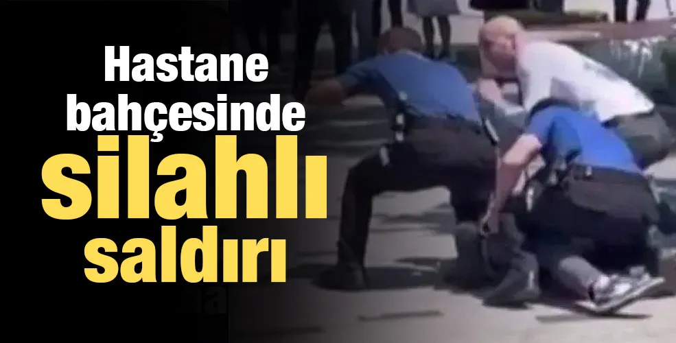 Hastane bahçesinde silahlı saldırı