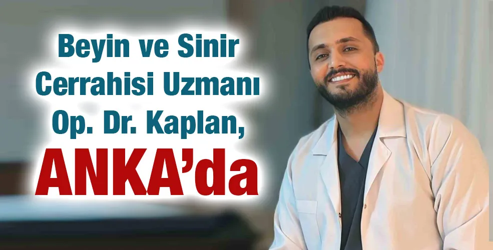 Beyin ve Sinir Cerrahisi Uzmanı Op. Dr. Kaplan, ANKA’da