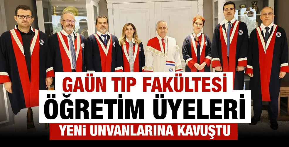 GAÜN TIP FAKÜLTESİ ÖĞRETİM ÜYELERİ YENİ UNVANLARINA KAVUŞTU