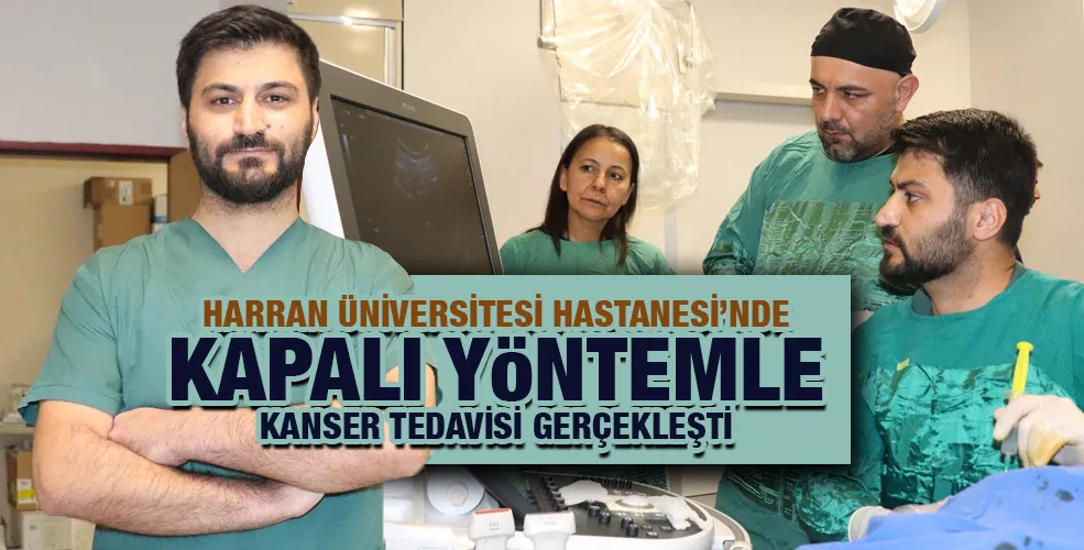 HARRAN ÜNİVERSİTESİ HASTANESİ’NDE KAPALI YÖNTEMLE KANSER TEDAVİSİ GERÇEKLEŞTİ