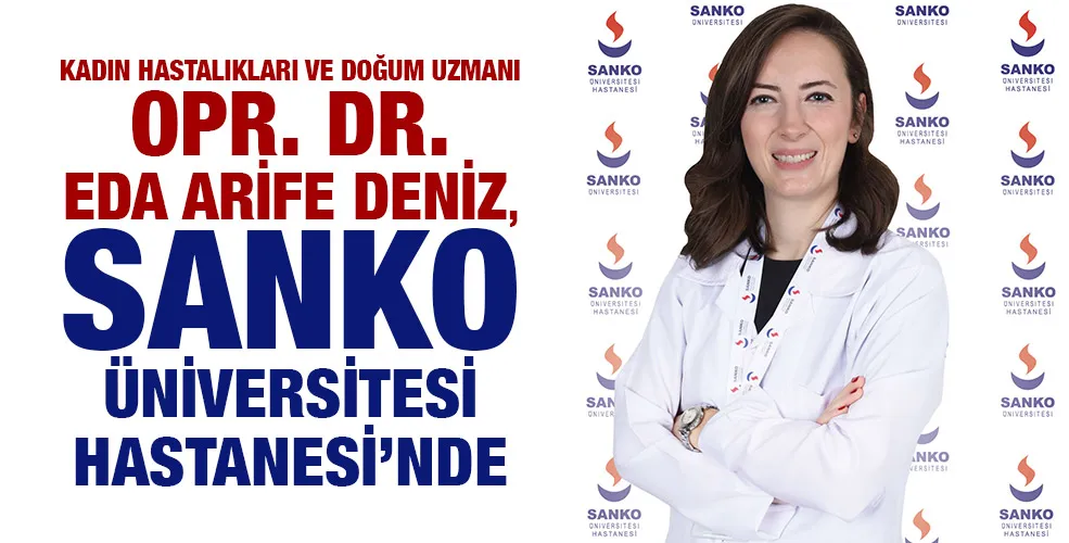 KADIN HASTALIKLARI VE DOĞUM UZMANI OPR. DR. EDA ARİFE DENİZ, SANKO ÜNİVERSİTESİ HASTANESİ’NDE