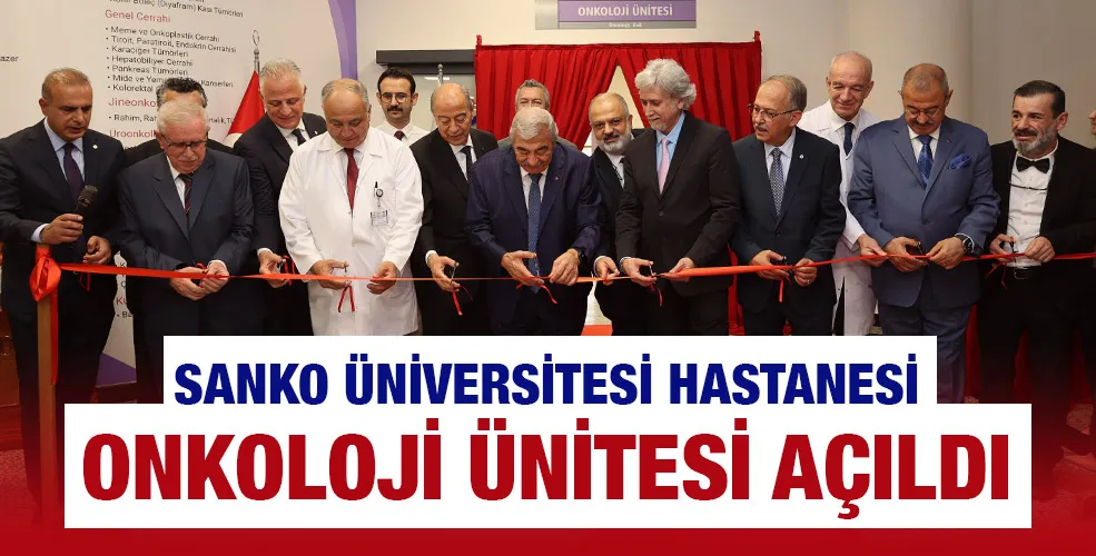 SANKO ÜNİVERSİTESİ HASTANESİ ONKOLOJİ ÜNİTESİ AÇILDI