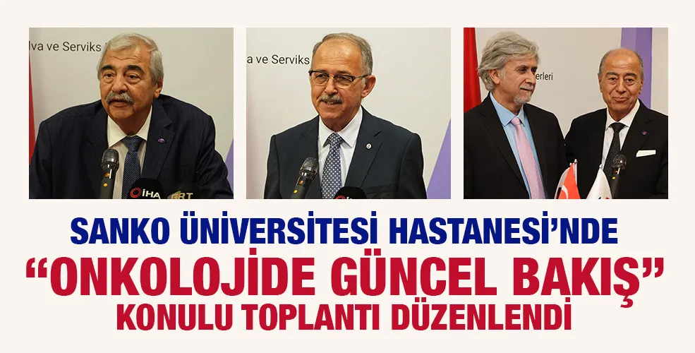 SANKO ÜNİVERSİTESİ HASTANESİ’NDE “ONKOLOJİDE GÜNCEL BAKIŞ” KONULU TOPLANTI DÜZENLENDİ