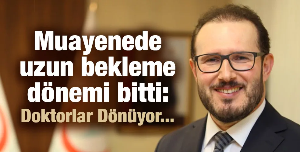 Muayenede uzun bekleme dönemi bitti: Doktorlar dönüyor... 