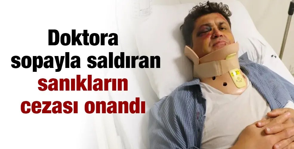 Doktora sopayla saldıran sanıkların cezası onandı
