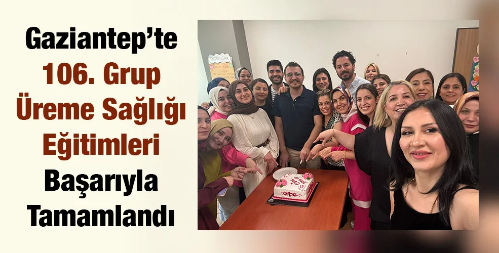 Gaziantep’te 106. Grup Üreme Sağlığı Eğitimleri Başarıyla Tamamlandı