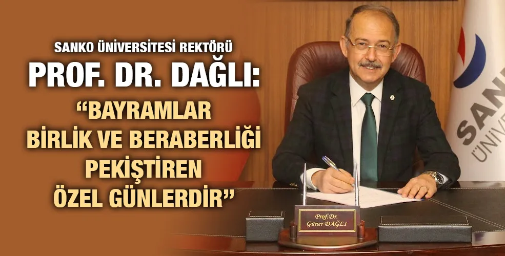 SANKO ÜNİVERSİTESİ REKTÖRÜ PROF. DR. DAĞLI: “BAYRAMLAR BİRLİK VE BERABERLİĞİ PEKİŞTİREN ÖZEL GÜNLERDİR”