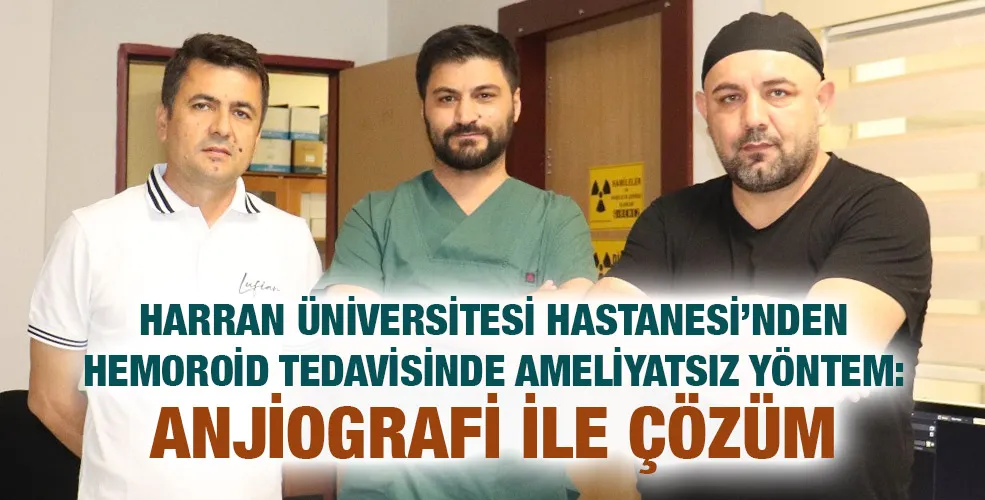 HARRAN ÜNİVERSİTESİ HASTANESİ’NDEN HEMOROİD TEDAVİSİNDE AMELİYATSIZ YÖNTEM: ANJİOGRAFİ İLE ÇÖZÜM