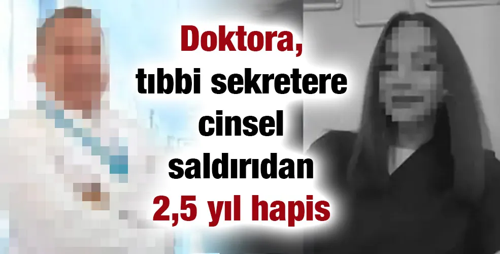Doktora, tıbbi sekretere cinsel saldırıdan 2,5 yıl hapis