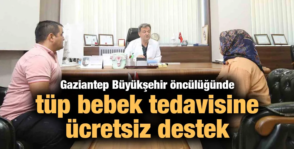 Gaziantep Büyükşehir öncülüğünde tüp bebek tedavisine ücretsiz destek
