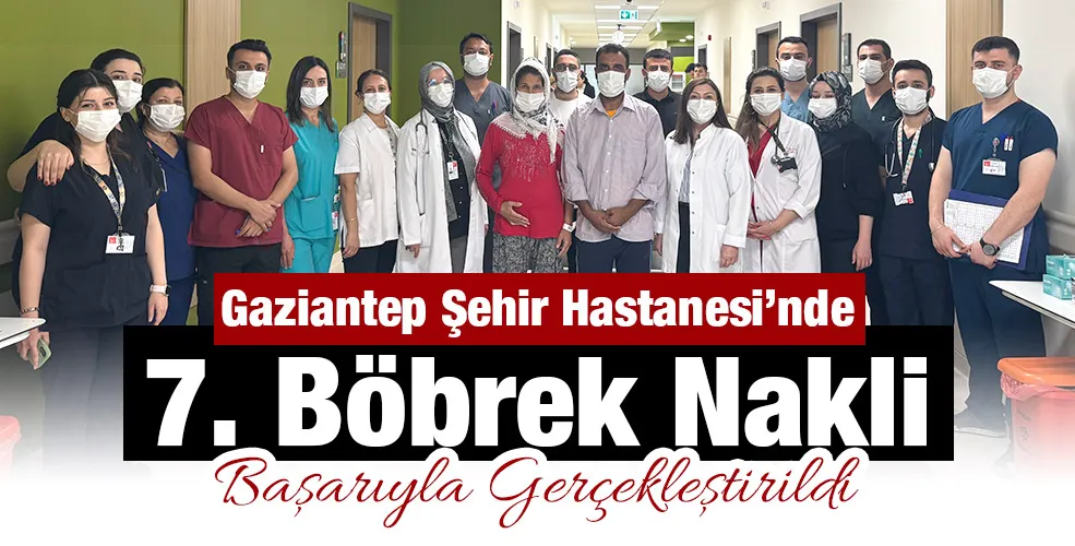 Gaziantep Şehir Hastanesi’nde 7. Böbrek Nakli Başarıyla Gerçekleştirildi