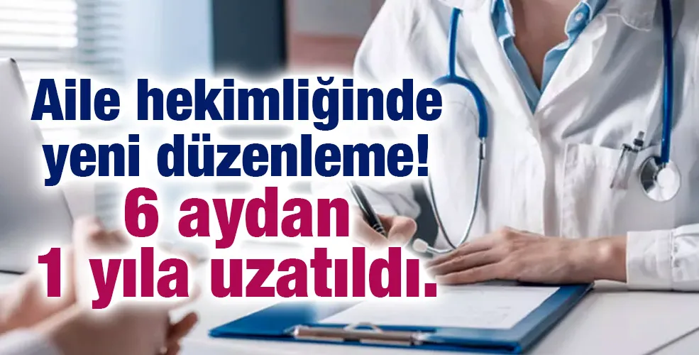 Aile hekimliğinde yeni düzenleme! 6 aydan1 yıla uzatıldı.