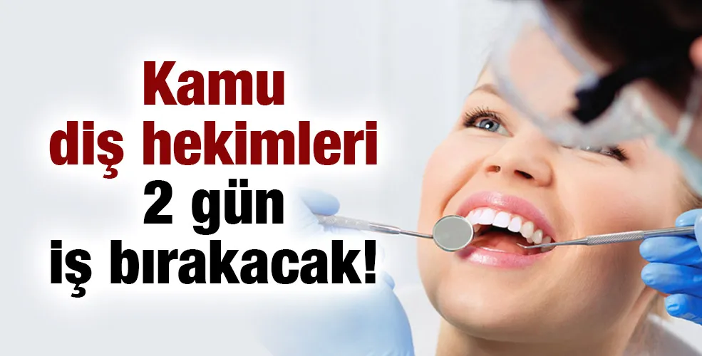 Kamu diş hekimleri 2 gün iş bırakacak!