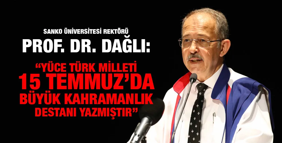 SANKO ÜNİVERSİTESİ REKTÖRÜ PROF. DR. DAĞLI: “YÜCE TÜRK MİLLETİ 15 TEMMUZ’DA BÜYÜK KAHRAMANLIK DESTANI YAZMIŞTIR”