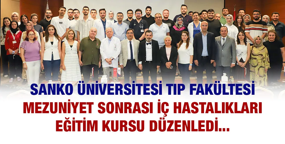 SANKO ÜNİVERSİTESİ TIP FAKÜLTESİ MEZUNİYET SONRASI İÇ HASTALIKLARI EĞİTİM KURSU DÜZENLEDİ