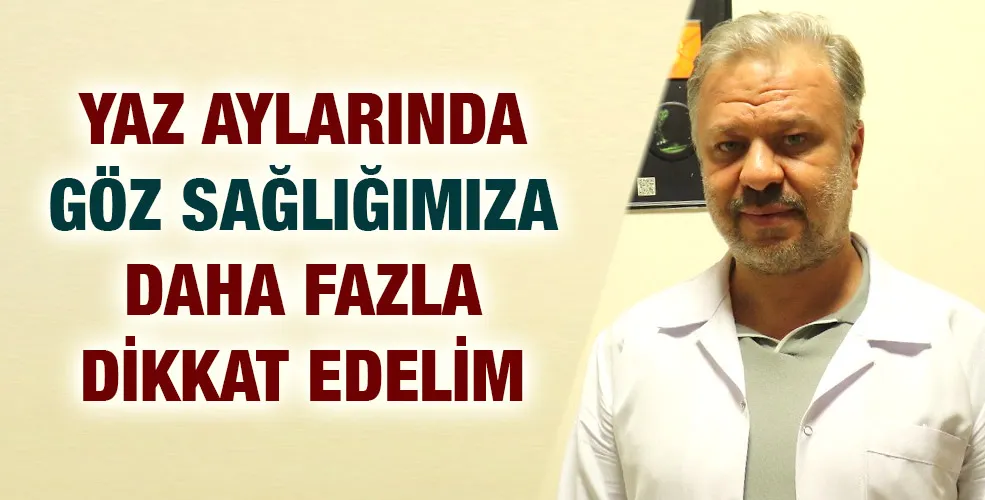 YAZ AYLARINDA GÖZ SAĞLIĞIMIZA DAHA FAZLA DİKKAT EDELİM