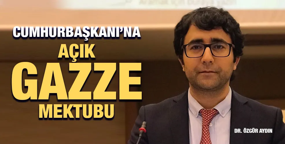 CUMHURBAŞKANI’NA AÇIK GAZZE MEKTUBU
