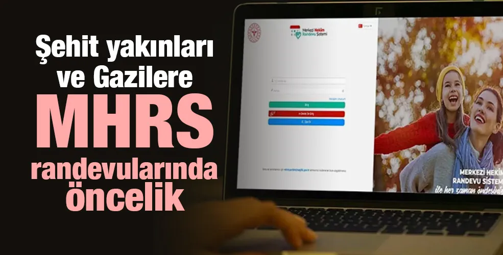 Şehit yakınları ve Gazilere MHRS randevularında öncelik