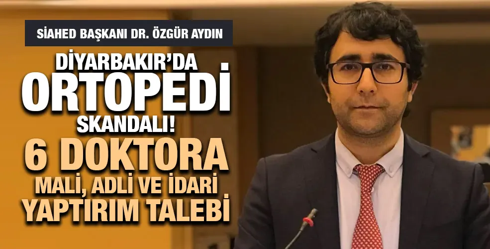 DİYARBAKIR’DA ORTOPEDİ SKANDALI!