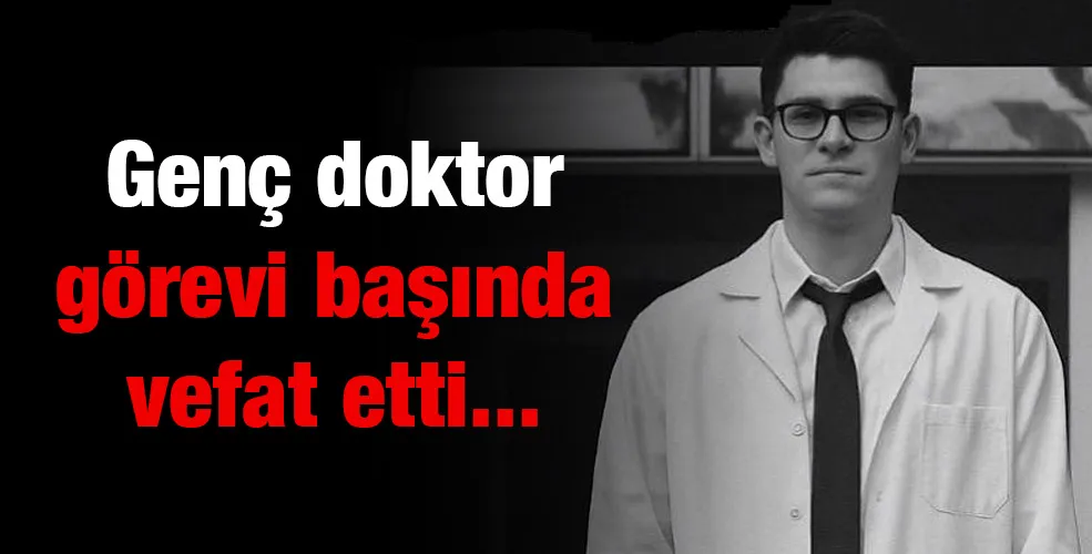 Genç doktor görevi başında vefat etti 