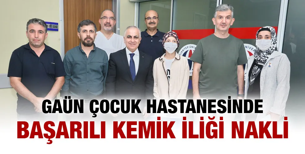 GAÜN ÇOCUK HASTANESİNDE BAŞARILI KEMİK İLİĞİ NAKLİ