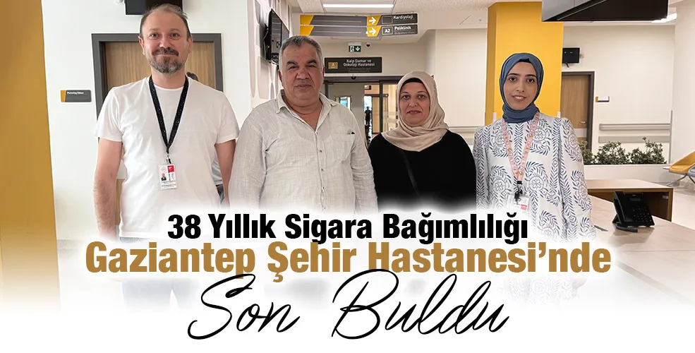 38 Yıllık Sigara Bağımlılığı Gaziantep Şehir Hastanesi’nde Son Buldu