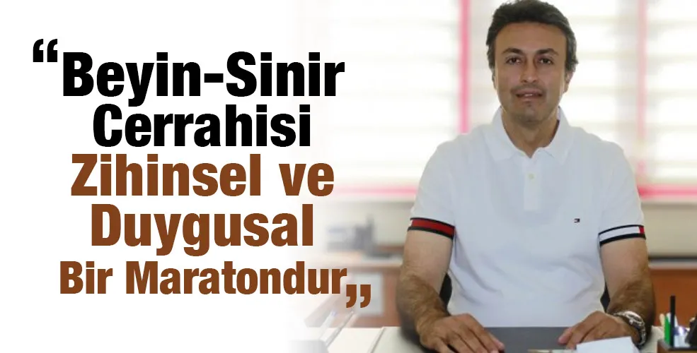 “Beyin-Sinir Cerrahisi Zihinsel ve Duygusal Bir Maratondur”