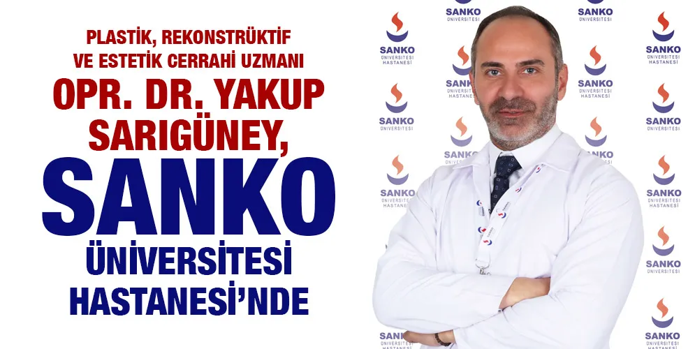 PLASTİK, REKONSTRÜKTİF VE ESTETİK CERRAHİ UZMANI OPR. DR. YAKUP SARIGÜNEY, SANKO ÜNİVERSİTESİ HASTANESİ’NDE