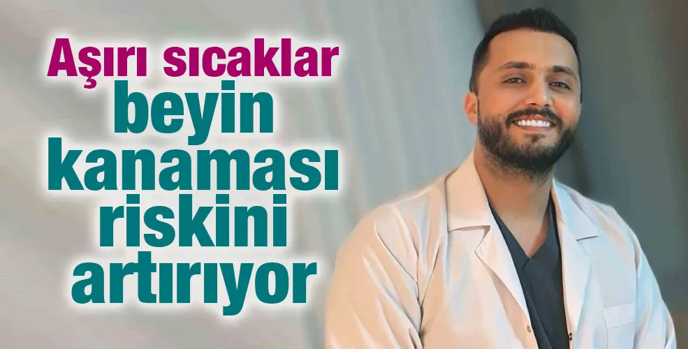Aşırı sıcaklar beyin kanaması riskini artırıyor