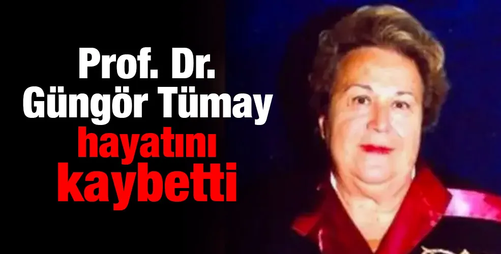 Prof. Dr. Güngör Tümay hayatını kaybetti