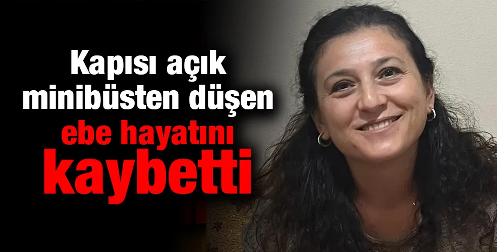 Kapısı açık minibüsten düşen ebe hayatını kaybetti