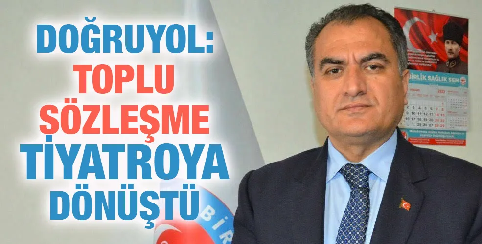 Doğruyol: Toplu sözleşme tiyatroya dönüştü