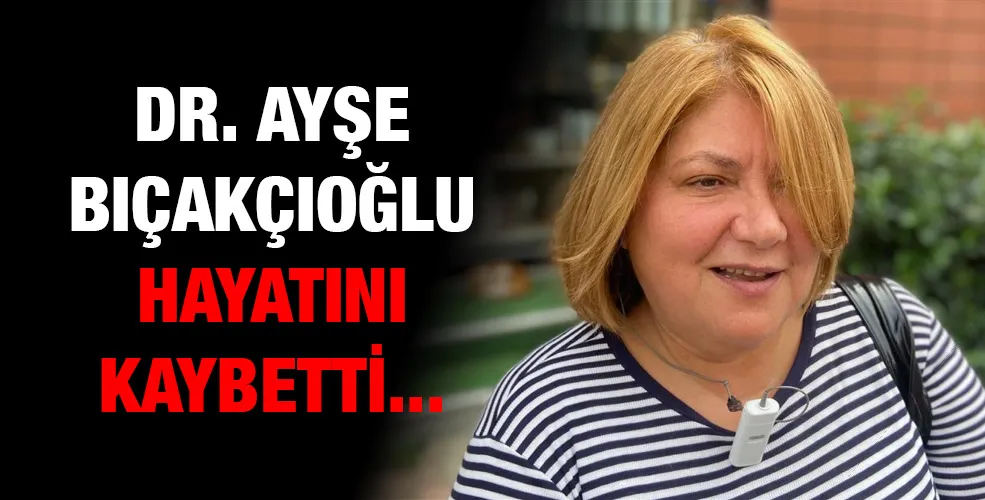 Dr. Ayşe Bıçakçıoğlu Hayatını Kaybetti...