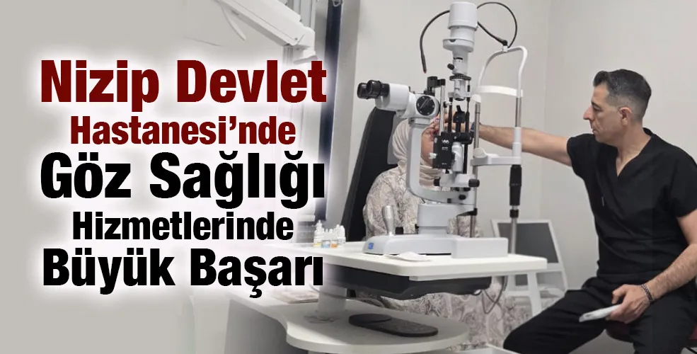 Nizip Devlet Hastanesi’nde Göz Sağlığı Hizmetlerinde Büyük Başarı