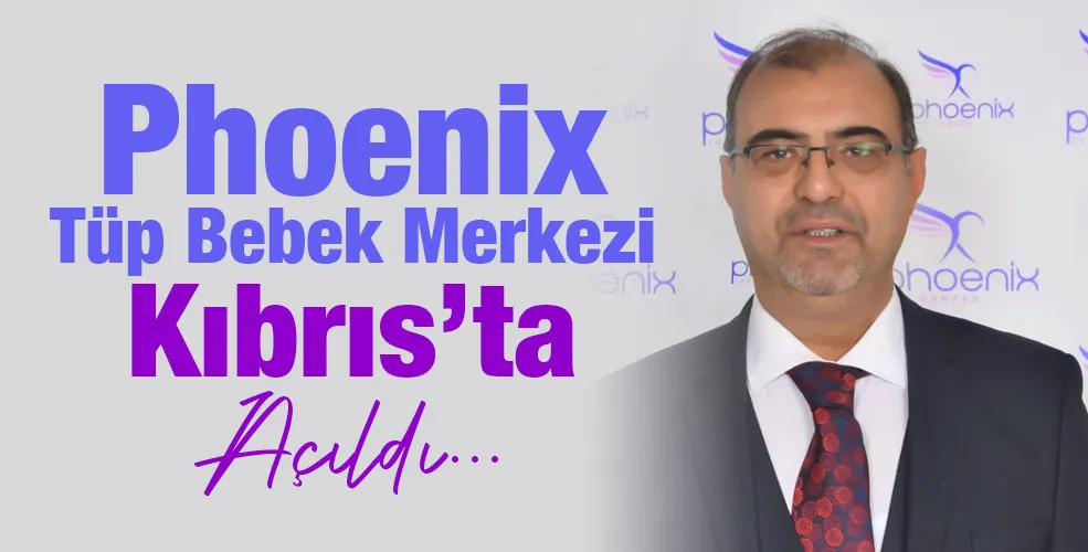 Phoenix Tüp Bebek Merkezi Kıbrıs’ta Açıldı...