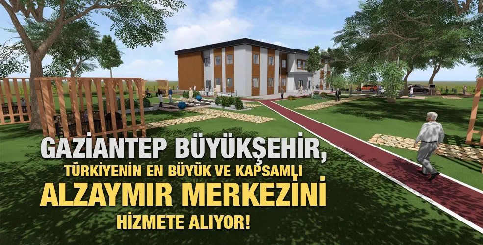 GAZİANTEP BÜYÜKŞEHİR, TÜRKİYENİN EN BÜYÜK VE KAPSAMLI ALZHEİMER MERKEZİNİ HİZMETE ALIYOR!