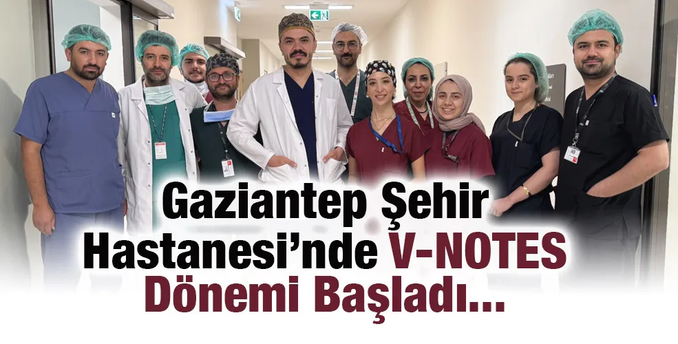 Gaziantep Şehir Hastanesi’nde V-NOTES Dönemi Başladı