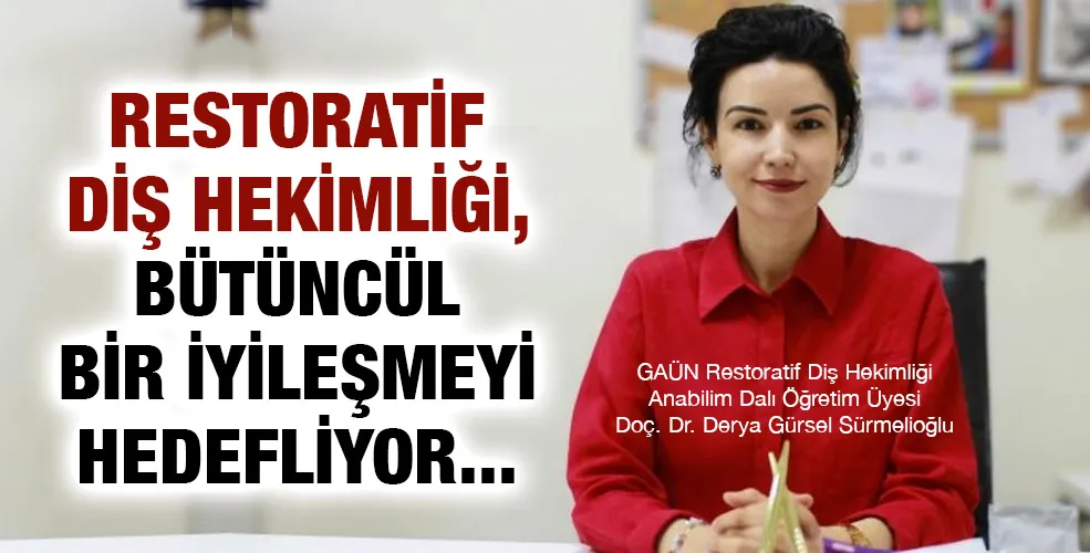 RESTORATİF DİŞ HEKİMLİĞİ, BÜTÜNCÜL BİR İYİLEŞMEYİ HEDEFLİYOR