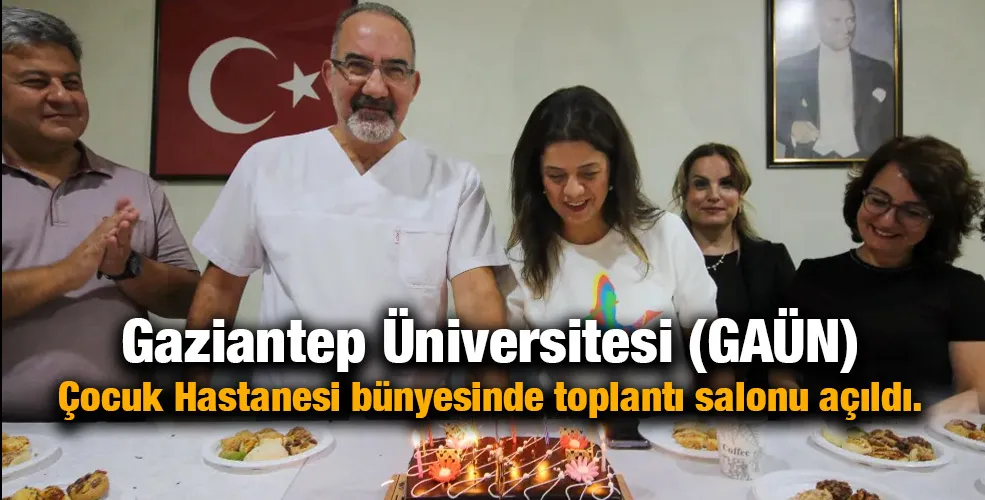 Gaziantep Üniversitesi(GAÜN) Çocuk Hastanesi bünyesinde toplantı salonu açıldı. 