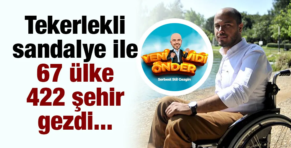 Tekerlekli sandalye ile 67 ülke 422 şehir gezdi...