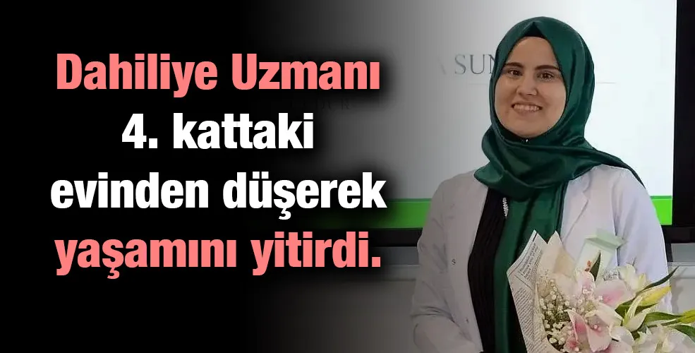 Dahiliye Uzmanı 4. kattaki evinden düşerek yaşamını yitirdi.