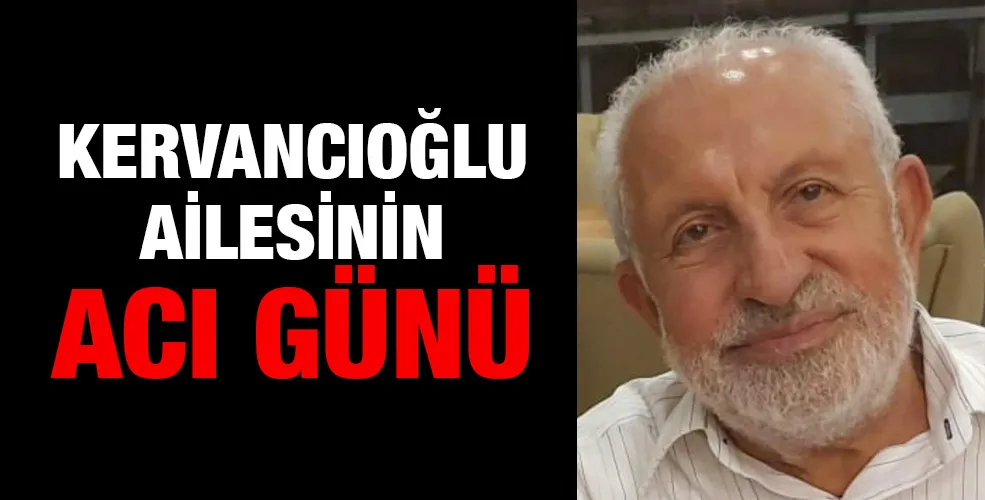 KERVANCIOĞLU AİLESİNİN ACI GÜNÜ 