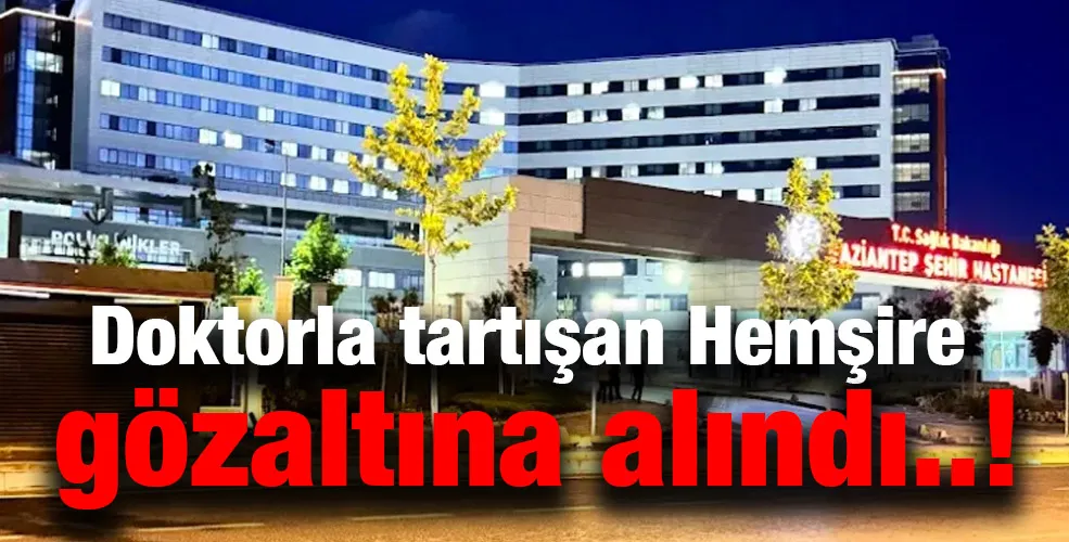 Doktorla tartışan Hemşire Gözaltına alındı 