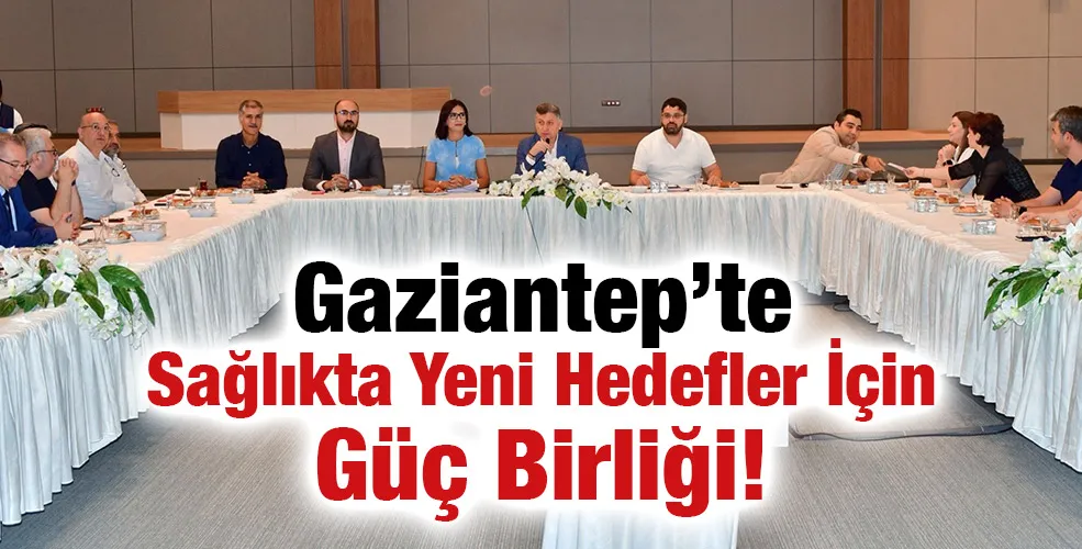 Gaziantep’te Sağlıkta Yeni Hedefler İçin Güç Birliği!